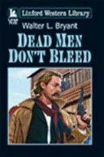Dead men don't bleed / Walter L. Bryant.