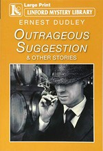Outrageous suggestion and other stories / Ernest Dudley.