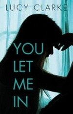You let me in / Lucy Clarke.