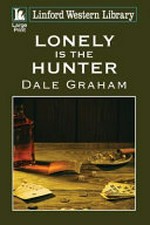 Lonely is the hunter / Dale Graham.