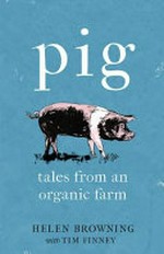 Pig : tales from an organic farm / Helen Browning and Tim Finney.