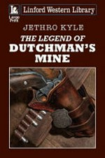 The legend of Dutchman's Mine / Jethro Kyle.