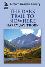 The dark trail to nowhere / Harry Jay Thorn.