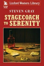 Stagecoach to serenity / Steven Gray.