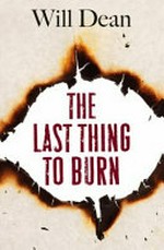 The last thing to burn / Will Dean.