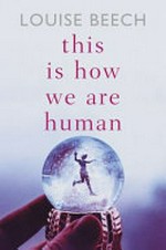 This is how we are human / Louise Beech.