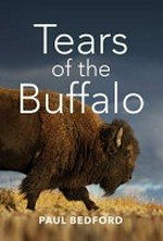 Tears of the buffalo / Paul Bedford.