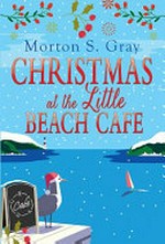 Christmas at the little beach café / Morton S. Gray.