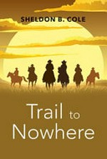 Trail to nowhere / Sheldon B. Cole.