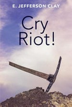 Cry riot! / E. Jefferson Clay.