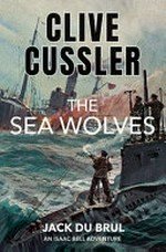 Clive Cussler's The sea wolves / Jack Du Brul [and Clive Cussler].