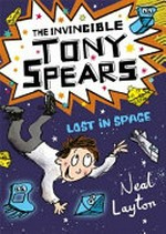 The invincible Tony Spears lost in space / Neal Layton.