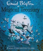 Magical treasury / Enid Blyton ; compiled by Norman Wright & Mary Cadogan ; illustrated by Emma Chichester Clark.