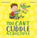 You can't cuddle a crocodile / Diana Hendry ; illustrated by Ed Eaves.