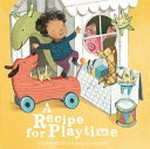 A recipe for playtime / Peter Bently & Sarah Massini.