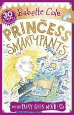 Princess Smartypants and the Fairy Geek Mothers / Babette Cole.
