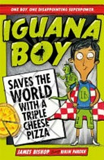 Iguana Boy saves the world with a triple cheese pizza / James Bishop ; and illustrated by Rikin Parekh.