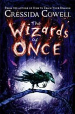 The wizards of once / written and illustrated by Cressida Cowell.