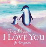 Tiny Blue, I love you / Jo Empson.