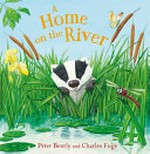A home on the river / written by Peter Bently ; illustrated by Charles Fuge.