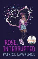 Rose, interrupted / Patrice Lawrence.