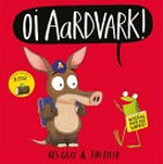 Oi Aardvark! / Kes Gray ; illustrated by Jim Field.