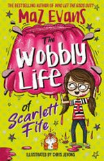 The wobbly life of Scarlett Fife / Maz Evans ; illustrated by Chris Jevons.