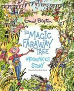 The magic faraway tree : Moonface's story / Enid Blyton ; illustrated by Mark Beech ; story by Emily Lamm.