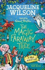 The magic faraway tree : a new adventure / Jacqueline Wilson ; illustrated by Mark Beech ; inspired by Enid Blyton.