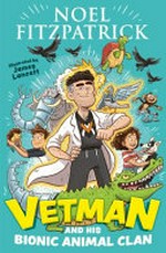 Vetman and his bionic animal clan / Noel Fitzpatrick ; illustrated by James Lancett.