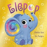 Elepop / written by Matilda Rose ; illustrated by Tim Budgen.