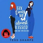 Six times we almost kissed (and one time we did) / Tess Sharpe.