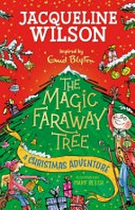 The magic faraway tree : a Christmas adventure / Jacqueline Wilson ; illustrated by Mark Beech ; inspired by Enid Blyton.