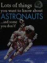 Lots of things you want to know about astronauts : --and some you don't! / written and illustrated by David West.