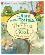 The hare and the tortoise ; and, The fox and the goat / text adapted by Amelia Marshall ; illustrated by Liliane Oser & Andy Rowland.