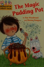 The magic pudding pot / by Kay Woodward and Sheena Dempsey.