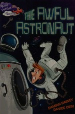 The awful astronaut / by Damian Harvey ; illustrated by Davide Ortu.