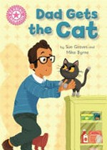 Dad gets the cat / by Sue Graves and Mike Byrne.