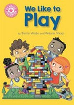 We like to play / by Barrie Wade and Melanie Sharp.