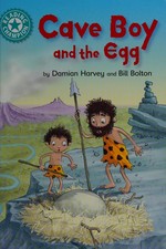 Cave boy and the egg / by Damian Harvey and Bill Bolton.