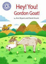 Hey! You! Gordon goat! / by Ann Bryant and David Arumi.
