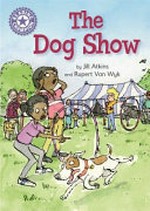 The dog show / by Jill Atkins and Rupert Van Wyk.