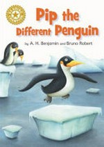 Pip the different penguin / by A.H. Benjamin and Bruno Robert.