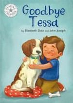 Goodbye Tessa / by Elizabeth Dale and John Joseph.