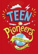 Teen pioneers : young people who have changed the world / Ben Hubbard.