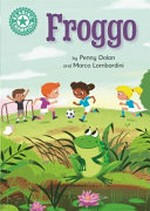 Froggo / by Penny Dolan and [illustrated by] Marco Lombardini.