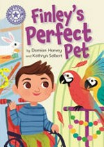 Finley's perfect pet / by Damian Harvey and Kathryn Selbert.
