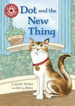 Dot and the new thing / by Jackie Walter and Beccy Blake.