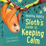 Sloth's guide to keeping calm / Lisa Edwards, Sian Roberts.