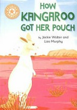 How kangaroo got her pouch / by Jackie Walter and Liza Murphy.